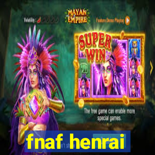 fnaf henrai